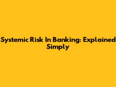 Systemic Risk In Banking: Explained Simply