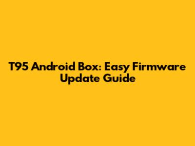 T95 Android Box: Easy Firmware Update Guide