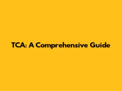 TCA: A Comprehensive Guide
