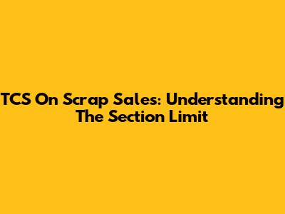 TCS On Scrap Sales: Understanding The Section Limit