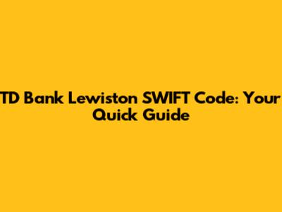 TD Bank Lewiston SWIFT Code: Your Quick Guide