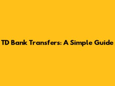 TD Bank Transfers: A Simple Guide