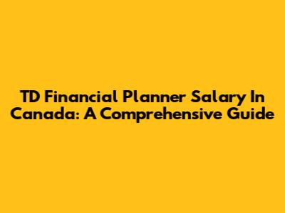 TD Financial Planner Salary In Canada: A Comprehensive Guide