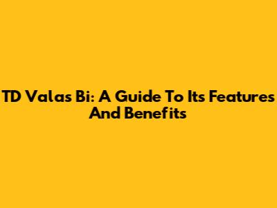 TD Valas Bi: A Guide To Its Features And Benefits