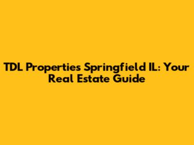 TDL Properties Springfield IL: Your Real Estate Guide