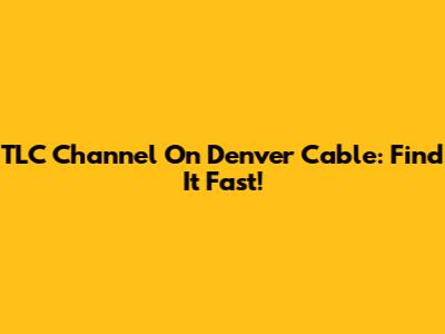 TLC Channel On Denver Cable: Find It Fast!