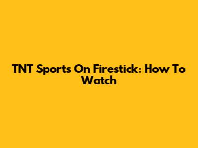 TNT Sports On Firestick: How To Watch