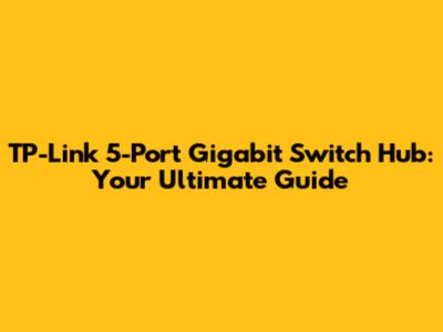 TP-Link 5-Port Gigabit Switch Hub: Your Ultimate Guide