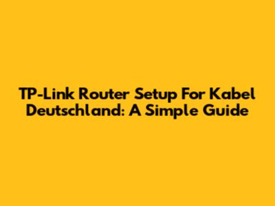 TP-Link Router Setup For Kabel Deutschland: A Simple Guide
