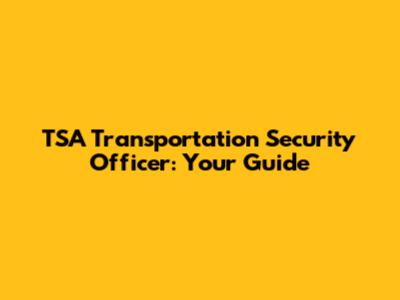 TSA Transportation Security Officer: Your Guide