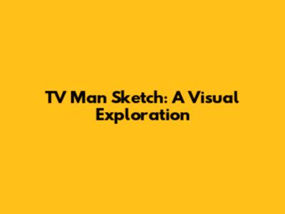 TV Man Sketch: A Visual Exploration