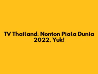 TV Thailand: Nonton Piala Dunia 2022, Yuk!