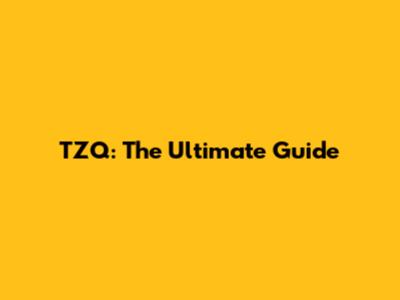 TZQ: The Ultimate Guide