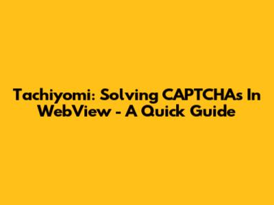 Tachiyomi: Solving CAPTCHAs In WebView - A Quick Guide
