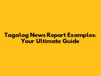 Tagalog News Report Examples: Your Ultimate Guide