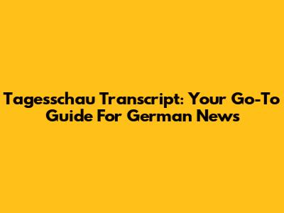 Tagesschau Transcript: Your Go-To Guide For German News