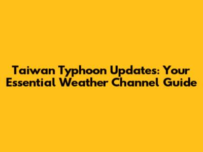 Taiwan Typhoon Updates: Your Essential Weather Channel Guide