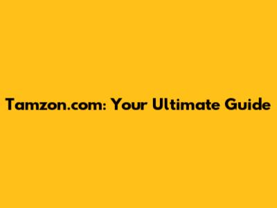 Tamzon.com: Your Ultimate Guide