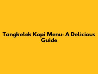 Tangkelek Kopi Menu: A Delicious Guide
