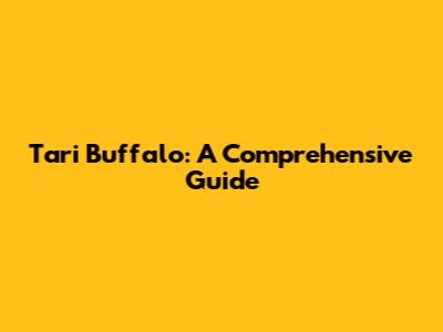 Tari Buffalo: A Comprehensive Guide