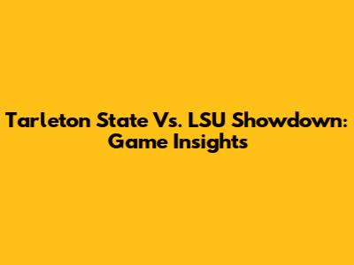 Tarleton State Vs. LSU Showdown: Game Insights