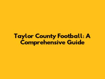 Taylor County Football: A Comprehensive Guide