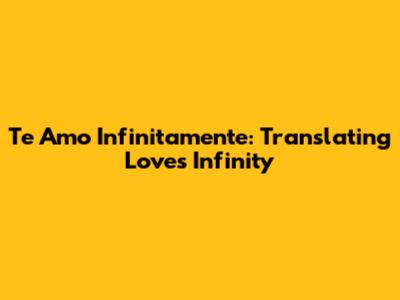 Te Amo Infinitamente: Translating Love's Infinity