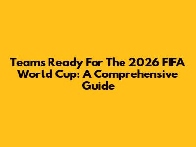 Teams Ready For The 2026 FIFA World Cup: A Comprehensive Guide