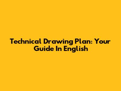Technical Drawing Plan: Your Guide In English