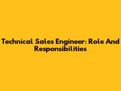 Technical Sales Engineer: Role And Responsibilities