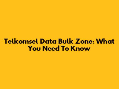 Telkomsel Data Bulk Zone: What You Need To Know