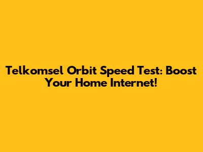Telkomsel Orbit Speed Test: Boost Your Home Internet!