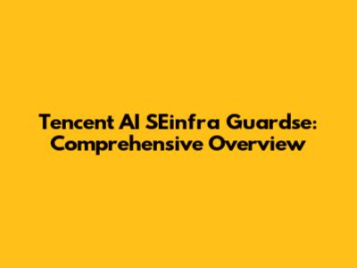 Tencent AI SEinfra Guardse: Comprehensive Overview