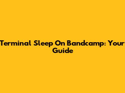 Terminal Sleep On Bandcamp: Your Guide