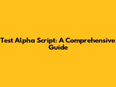 Test Alpha Script: A Comprehensive Guide