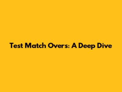 Test Match Overs: A Deep Dive