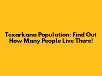 Texarkana Population: Find Out How Many People Live There!
