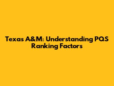 Texas A&M: Understanding PQS Ranking Factors