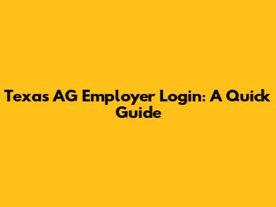 Texas AG Employer Login: A Quick Guide