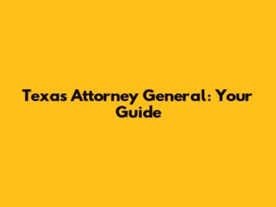 Texas Attorney General: Your Guide