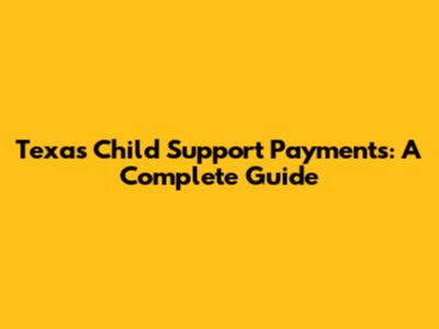 Texas Child Support Payments: A Complete Guide