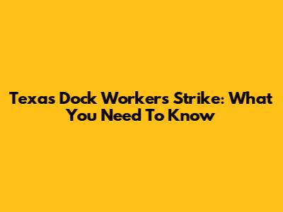 Texas Dock Workers Strike: What You Need To Know
