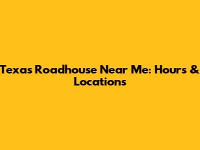 Texas Roadhouse Near Me: Hours & Locations