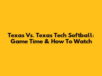Texas Vs. Texas Tech Softball: Game Time & How To Watch