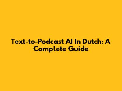 Text-to-Podcast AI In Dutch: A Complete Guide