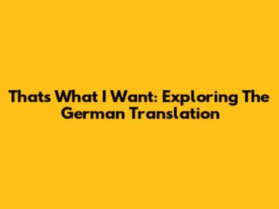 That's What I Want: Exploring The German Translation