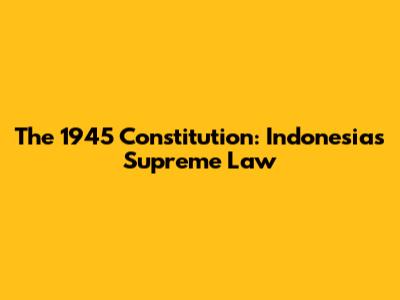 The 1945 Constitution: Indonesia's Supreme Law