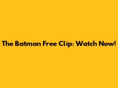 The Batman Free Clip: Watch Now!
