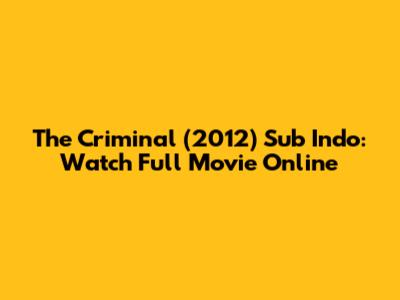 The Criminal (2012) Sub Indo: Watch Full Movie Online