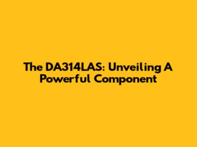 The DA314LAS: Unveiling A Powerful Component